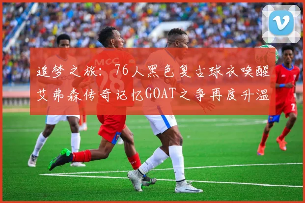 追梦之旅：76人黑色复古球衣唤醒艾弗森传奇记忆GOAT之争再度升温