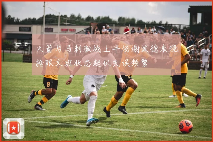 火箭与马刺激战上半场谢泼德表现抢眼文班状态起伏失误频繁