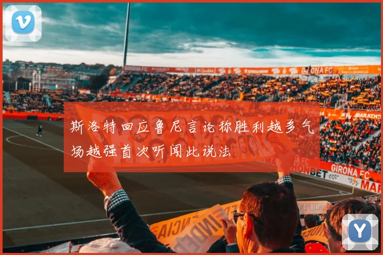 斯洛特回应鲁尼言论称胜利越多气场越强首次听闻此说法