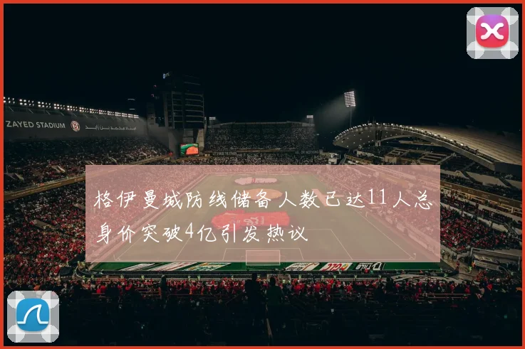格伊曼城防线储备人数已达11人总身价突破4亿引发热议